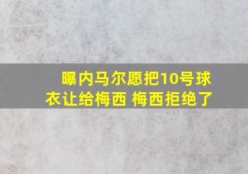 曝内马尔愿把10号球衣让给梅西 梅西拒绝了